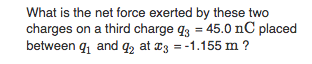 What is the net force exerted by these two charges on a third charge q3 45.0 nC placed between q1 and q2 at 1.155 m?