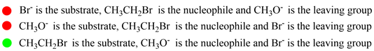 Br is the substrate, CH CH Br is the nucleophile and CH30° is the leaving group
CH 0° is the substrate, CH3CH2Br is the nucl