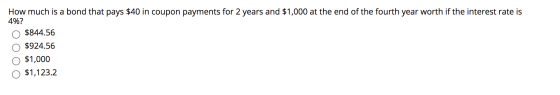 How much is a bond that pays $40 in coupon payments for 2 years and $1,000 at the end of the fourth year worth if the interes