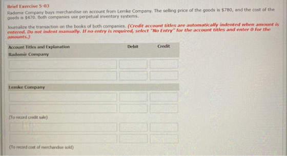 Brief Exercise 5-03 Radomir Company buys merchandise on account from Lemke Company. The selling price of the goods is $780, a