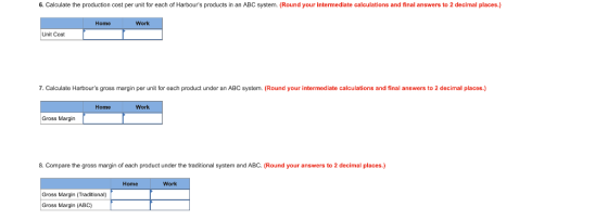 6. Calculate the production cost per unit for each of Harbours products in an ABC system. (Round your intermediate calculati