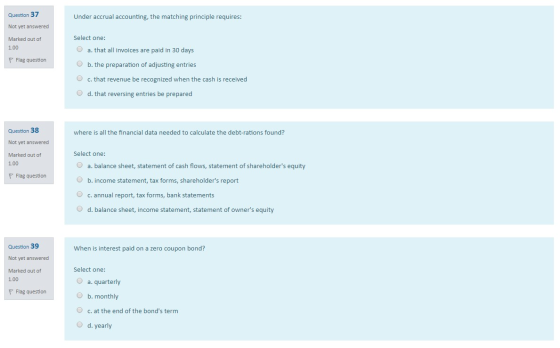 Question 37 Under accrual accounting, the matching principle requires: Not yet answered Marked out of 1.00 Select one: a. tha