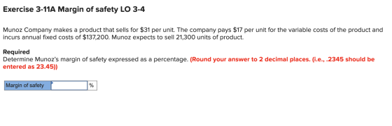 Exercise 3-11A Margin of safety LO 3-4 Munoz Company makes a product that sells for $31 per unit. The company pays $17 per un