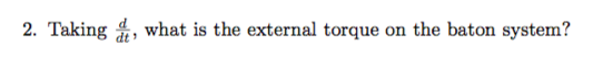 2. Taking d, what is the external torque on the baton system?