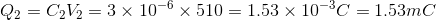 Q_{2}=C_{2}V_{2}=3\times 10^{-6}\times 510=1.53\times 10^{-3}C=1.53mC