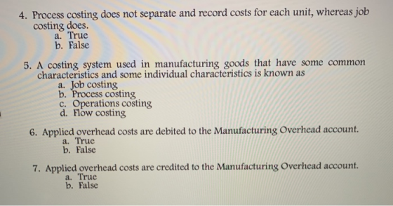4. Process costing does not separate and record costs for each unit, whereas job costing does. a. True b. False 5. A costing