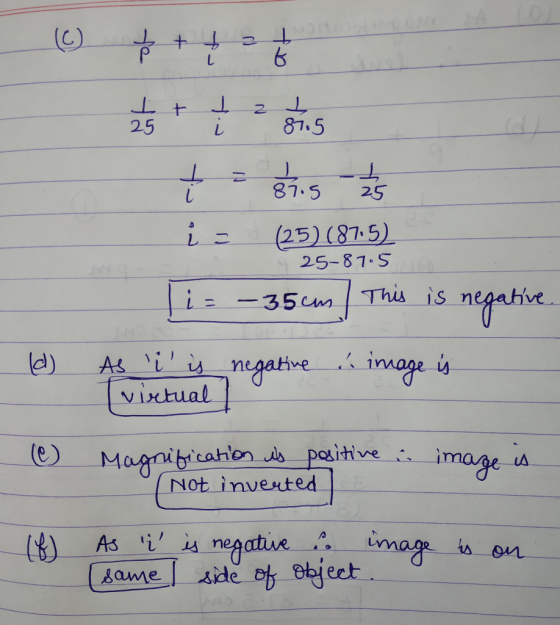siis as i = (25) (87.5 25-87.5 -35cm This li= is negative (d) As i is negative Tvirtual & image is (C) Magnification is pos