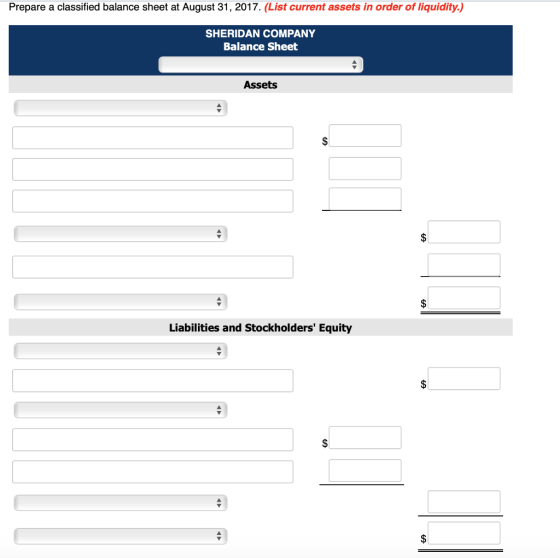 Prepare a classified balance sheet at August 31, 2017. (List current assets in order of liquidity.) SHERIDAN COMPANY Balance Sheet Assets Liabilities and Stockholders Equity