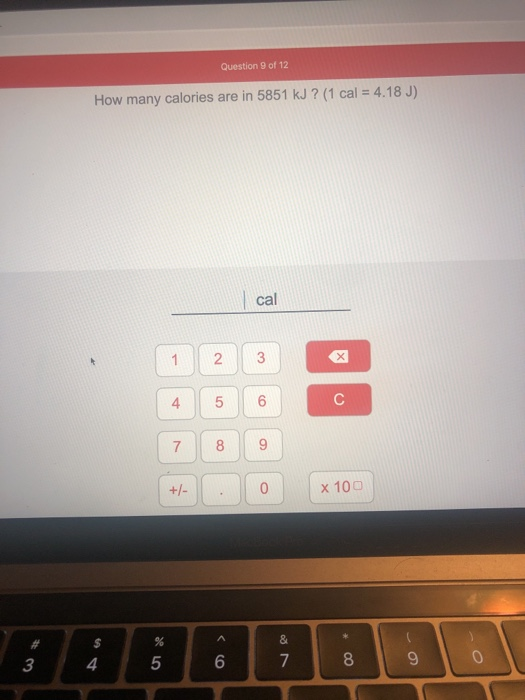 Question 9 of 12 How many calories are in 5851 kJ ? (1 cal = 4.18 J) cal 7 + 8 . 9 O + x 100 on