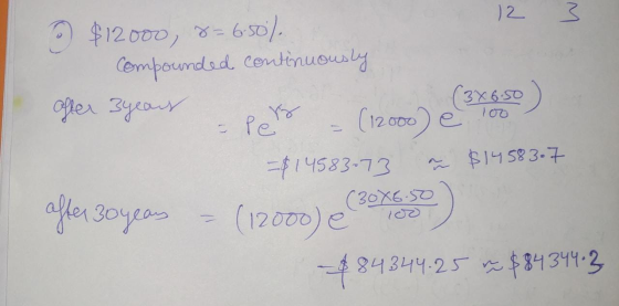 12 3 $12000, 8 = 6-50% Compounded continuously after 3 years (3x6.50 (12000 e =$14583-73 (30X6.50 100 - Per a $14583.7 after