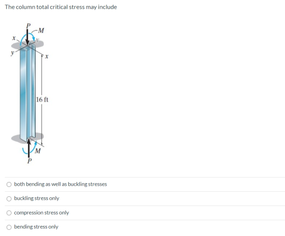 The column total critical stress may include M y x 16 ft M P O both bending as well as buckling stresses O buckling stress on
