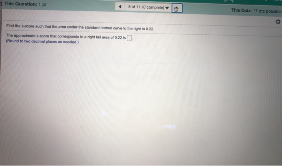 This Question: 1 pt 8 of 11 (0 complete) This Quiz: 17 pts possible Find the Z-score such that the area under the standard no