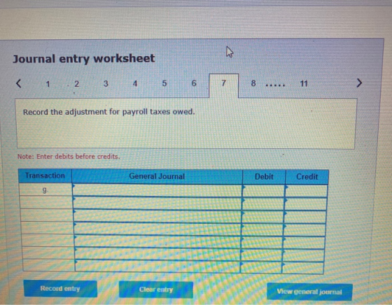 Journal entry worksheet < 1 2 3 4 5 6 7 8 ..... 11 Record the adjustment for payroll taxes owed. Note: Enter debits before cr