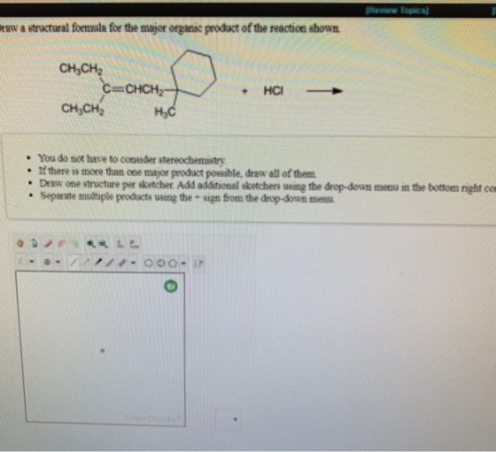 view Toia tww a structural formuls for the major organic product of the reacticn shown CH-CHа C CHCH2 HCI + CH,CH Нс . You do