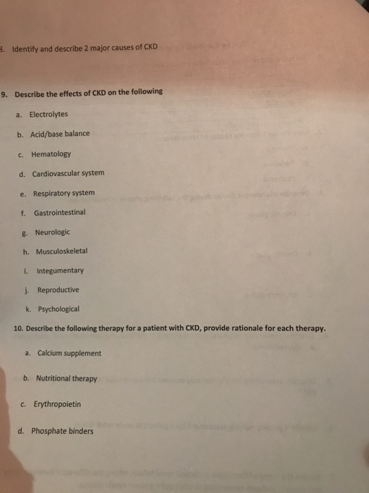 3. Identify and describe 2 major causes of CKD 9. Describe the effects of CKD on the following a. Electrolytes b. Acid/base b