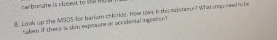 8. Look up the MSDS for barium chloride. How toxic is this substance? What steps need to be taken if there is skin exposure o
