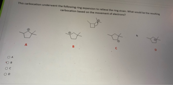 This carbocation underwent the following ring expansion to relieve the ring strain. What would be the resulting carbocation b