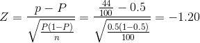 Z=\frac{p-P}{\sqrt{\frac{P(1-P)}{n}}}=\frac{\frac{44}{100}-0.5}{\sqrt{\frac{ 0.5(1-0.5)}{100}}}=-1.20