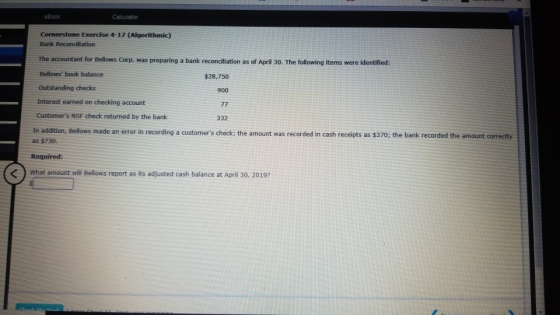 eBook Calculator Cornerstone Exercise 4-17 (Algorithmic) Bank Reconciliation The accountant for Bellows Corp. was preparing a