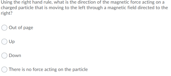Using the right hand rule, what is the direction of the magnetic force acting on a charged particle that is moving to the lef