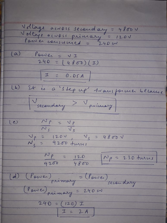 Voltage across second Voltage across primary ary = 48oou 120v 240W Power consumed (a) Power = V 1 240 (4800) (I) I 0.0SA (6)