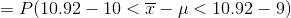 = P(10.92 -10 < \overline{x} -\mu <10.92 - 9)