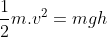 \frac{1}{2}m.v^{2} = mgh