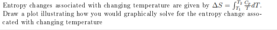 Entropy changes associated with changing temperature are given by AS = dT Draw a plot illustrating how you would graphically