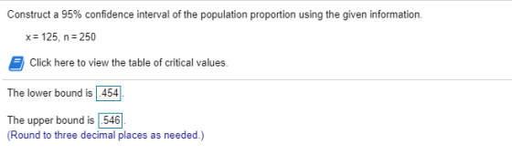Construct a 95% confidence interval of the population proportion using the given information. x= 125, n = 250 Click here to v