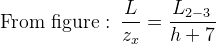 \textup{From figure : }\frac{L}{z_x}=\frac{L_{2-3}}{h+7}