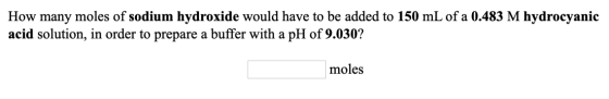 How many moles of sodium hydroxide would have to be added to 150 mL of a 0.483 M hydrocyanic acid solution, in order to prepa