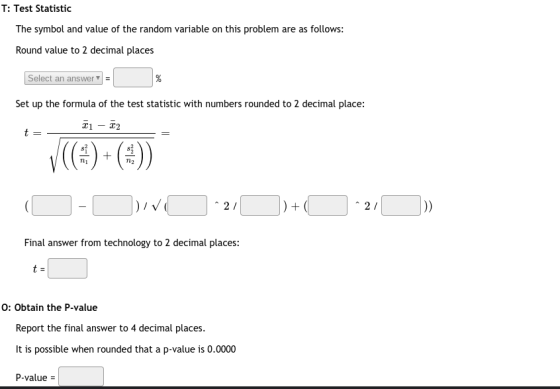 T: Test Statistic The symbol and value of the random variable on this problem are as follows: Round value to 2 decimal places