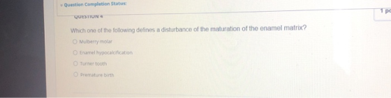 Question Completion Status: QUESTTUN 4 Which one of the following defines a disturbance of the maturation of the enamel matri
