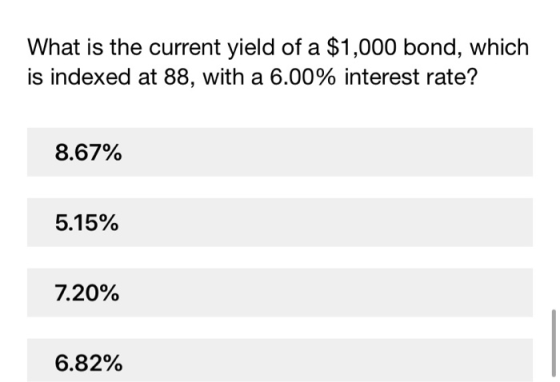 What is the current yield of a $1,000 bond, which is indexed at 88, with a 6.00% interest rate? 8.67% 5.15% 7.20% 6.82%