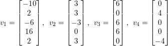 \small v_{_{1}}=\begin{bmatrix} -10\\ 2\\ -6\\ 16\\ 2\\ \end{bmatrix},\: \: v_{2}=\begin{bmatrix} 3\\ 3\\ -3\\ 0\\ 3\\ \end{bmatrix},\: \: v_{3}=\begin{bmatrix} 6\\ 0\\ 6\\ 6\\ 0\\ \end{bmatrix},\: \: v_{4}=\begin{bmatrix} 0\\ 4\\ 0\\ 0\\ -4\\ \end{bmatrix}