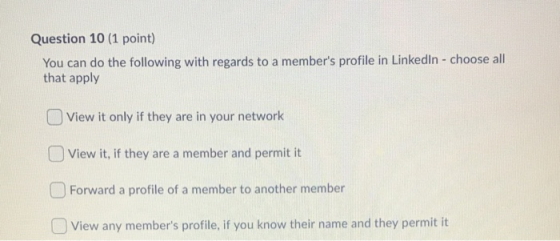 Question 10 (1 point) You can do the following with regards to a members profile in LinkedIn - choose all that apply View it