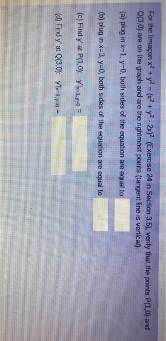 For the limaçon x2 + y2 = (x2 + y2 - 2x)? (Exercise 24 in Section 3.5), verify that the points P(1.0) and 0(3,0) are on the g