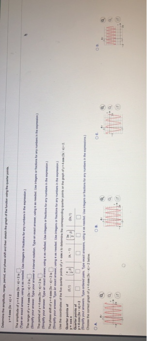 Detemine the ampilitude, narge, period, and phase shill and then sketch the graph of the function using the qter points The a