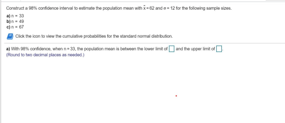 Construct a 98% confidence interval to estimate the population mean with x 62 and o 12 for the following sample sizes. a) n 3