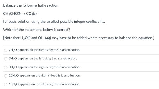Balance the following half-reaction CH3CHO CO28 for basic solution using the smallest possible integer coefficients Which of
