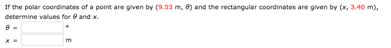 If the polar coordinates of a point are given by (9.53 m, 6) and the rectangular coordinates are given by (x, 3.40 m), determ