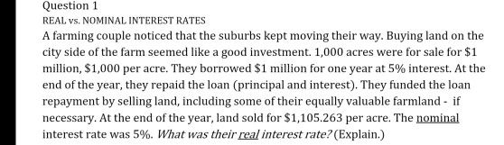 Question 1 REAL vs. NOMINAL INTEREST RATES A farming couple noticed that the suburbs kept moving their way. Buying land on th