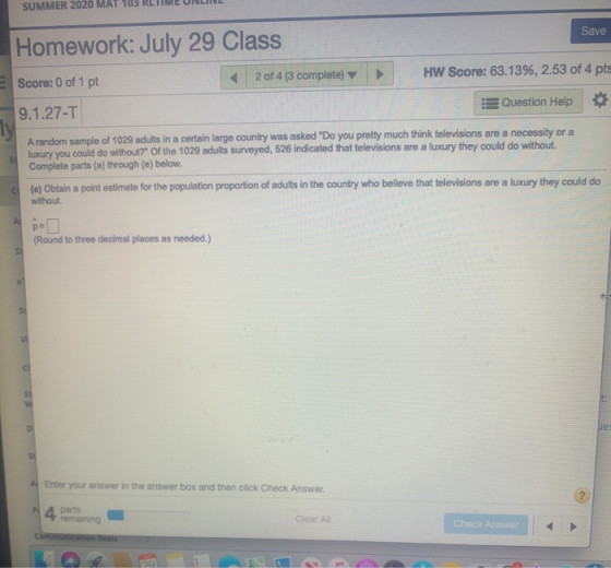 SUMMER 2020 MAT Save Homework: July 29 Class Score: 0 of 1 pt 2 of 4 (3 complete) HW Score: 63.13%, 2.53 of 4 pts Question He