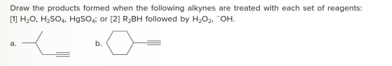 Draw the products formed when the following alkynes are treated with each set of reagents: [1] H20, H2SO4, HgSO4; or [2] R2BH