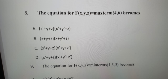 8. The equation for F(x,y,z)=maxterm(4,6) becomes A. (x+y+z)(x+y+z) B. (x+y+z)(x+y+z) C. (x+y+z)(x+y+z) D. (x+y+z)(x+y