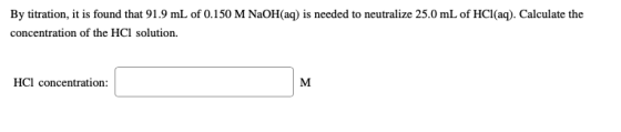 By titration, it is found that 91.9 mL of 0.150 M NaOH(aq) is needed to neutralize 25,0 mL of HCl(aq). Calculate the concentr
