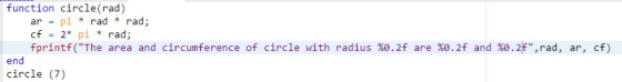 function circle (rad) ar- pi rad rad; cf 2* pi rad; fprintf(The area and circumference of circle with radius %0.2f are %0.2f