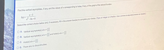 Find the vertical asymptots, il any, and the values of x corresponding to holes, t any of the graph of te rational function X