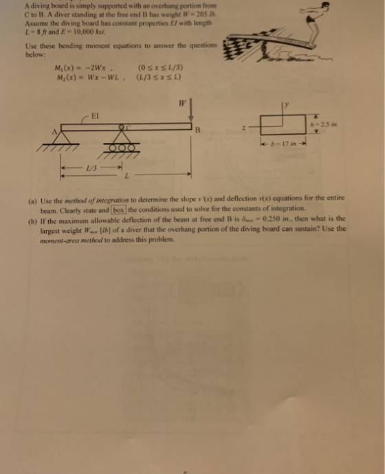 A diving board is simply supported with an overhang portion from C to B. A diverstanding at the free end B has weight W = 205