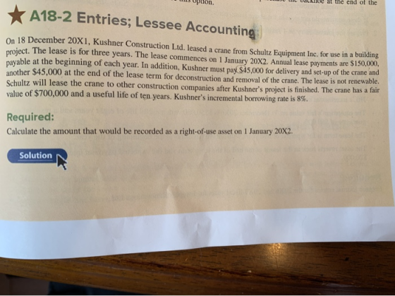 ΠΙΙ5 Ομίδη. W til Udkle at the end of the * A18-2 Entries; Lessee Accounting 18 December 20X1, Kushner Construction Ltd. leas